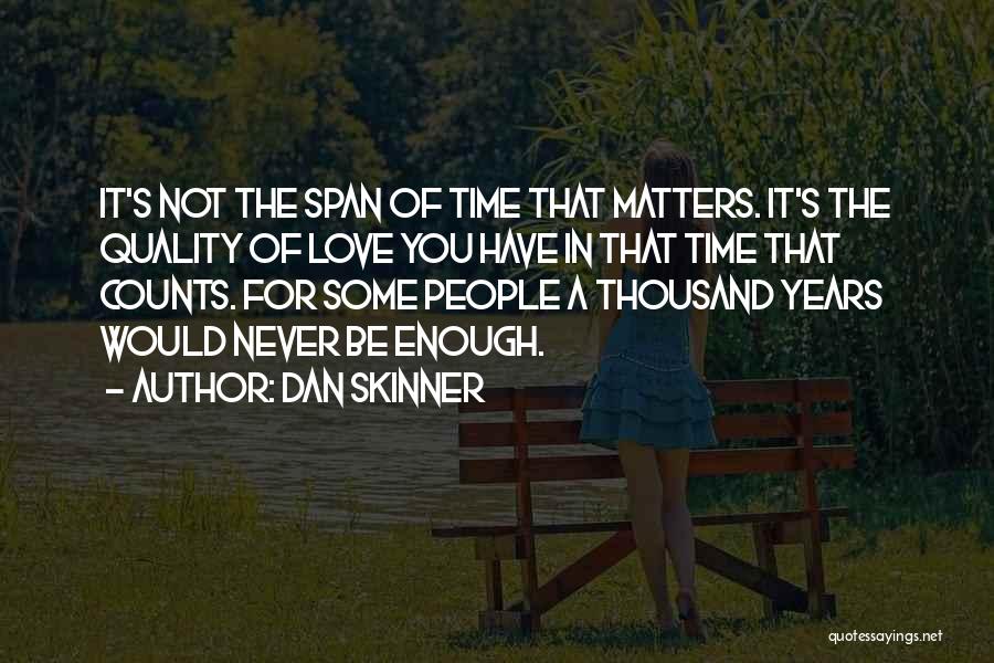 Dan Skinner Quotes: It's Not The Span Of Time That Matters. It's The Quality Of Love You Have In That Time That Counts.
