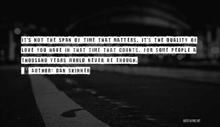 Dan Skinner Quotes: It's Not The Span Of Time That Matters. It's The Quality Of Love You Have In That Time That Counts.