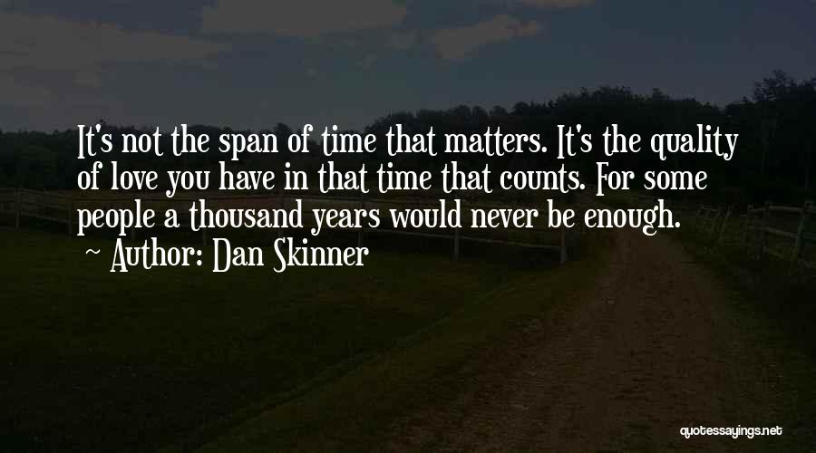 Dan Skinner Quotes: It's Not The Span Of Time That Matters. It's The Quality Of Love You Have In That Time That Counts.