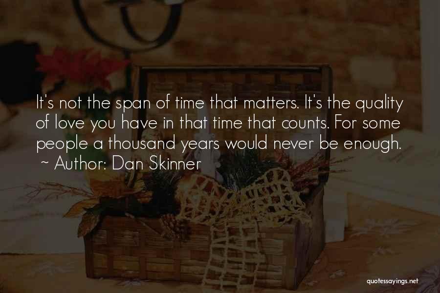 Dan Skinner Quotes: It's Not The Span Of Time That Matters. It's The Quality Of Love You Have In That Time That Counts.