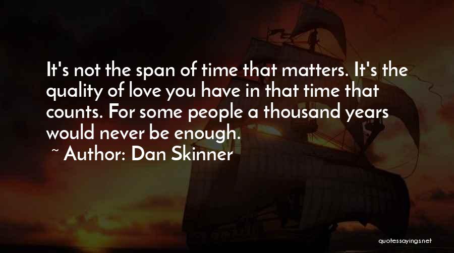 Dan Skinner Quotes: It's Not The Span Of Time That Matters. It's The Quality Of Love You Have In That Time That Counts.