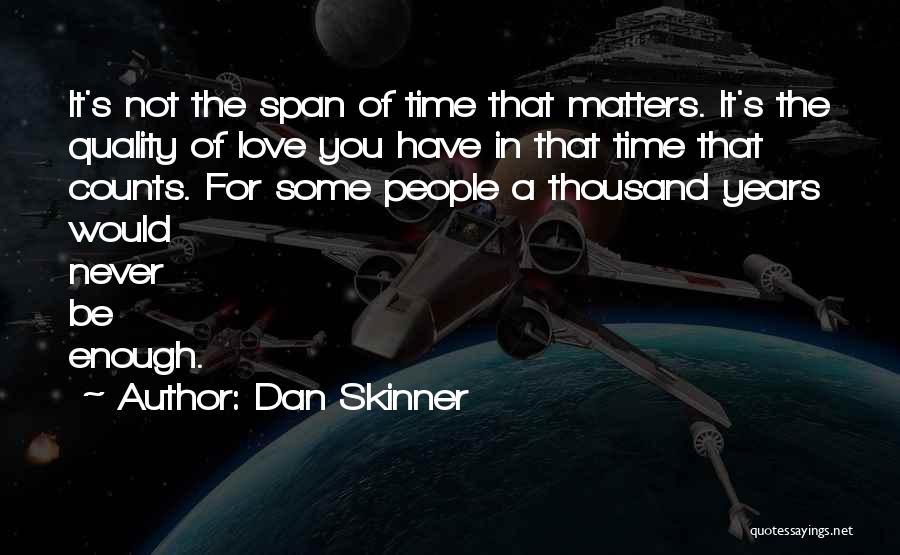 Dan Skinner Quotes: It's Not The Span Of Time That Matters. It's The Quality Of Love You Have In That Time That Counts.