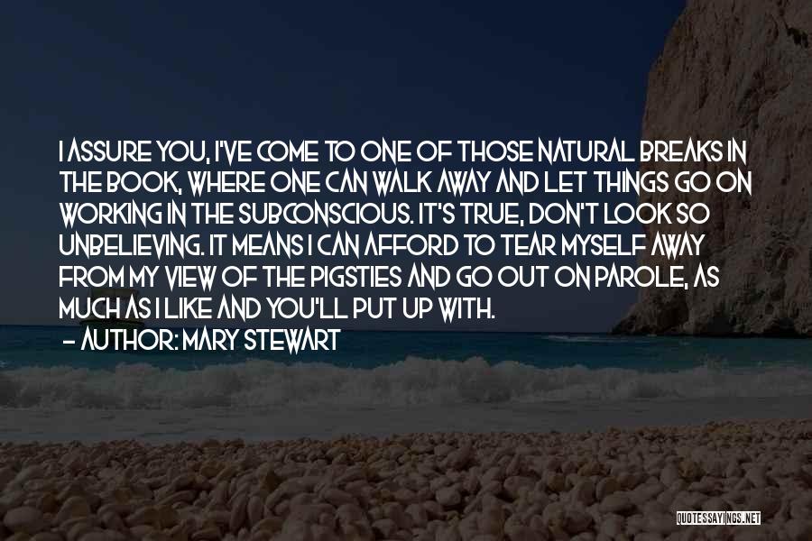 Mary Stewart Quotes: I Assure You, I've Come To One Of Those Natural Breaks In The Book, Where One Can Walk Away And