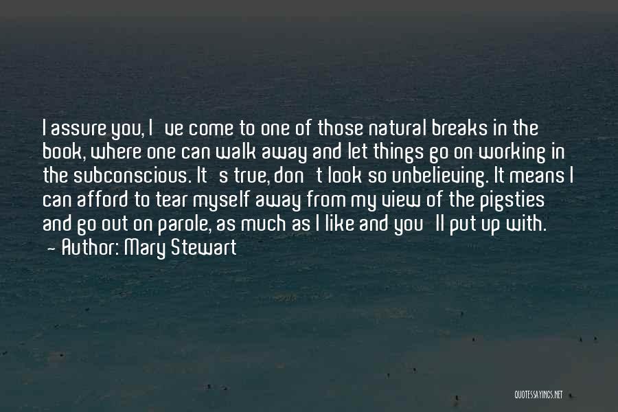 Mary Stewart Quotes: I Assure You, I've Come To One Of Those Natural Breaks In The Book, Where One Can Walk Away And