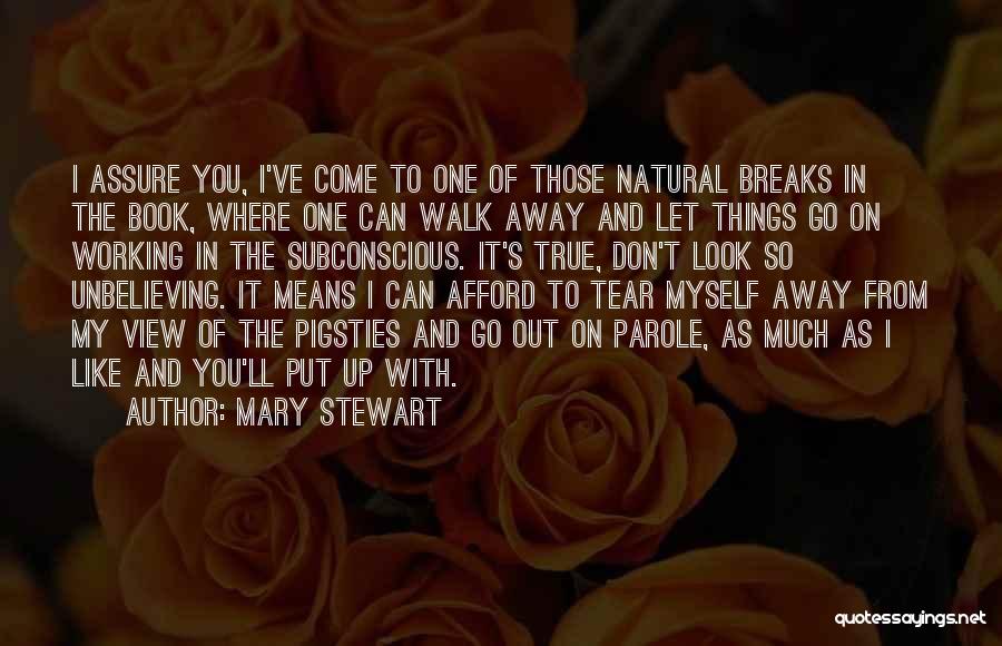 Mary Stewart Quotes: I Assure You, I've Come To One Of Those Natural Breaks In The Book, Where One Can Walk Away And