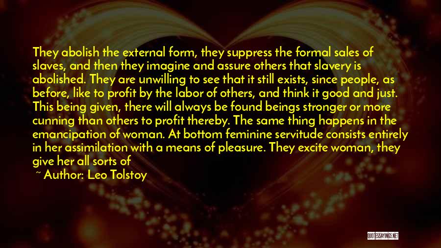 Leo Tolstoy Quotes: They Abolish The External Form, They Suppress The Formal Sales Of Slaves, And Then They Imagine And Assure Others That