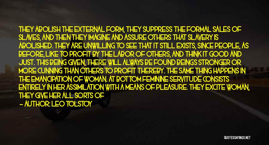 Leo Tolstoy Quotes: They Abolish The External Form, They Suppress The Formal Sales Of Slaves, And Then They Imagine And Assure Others That