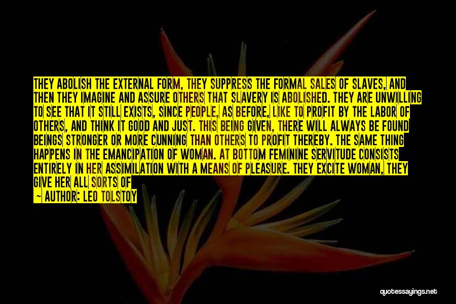 Leo Tolstoy Quotes: They Abolish The External Form, They Suppress The Formal Sales Of Slaves, And Then They Imagine And Assure Others That