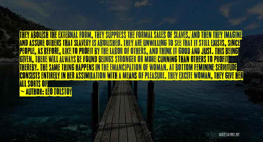 Leo Tolstoy Quotes: They Abolish The External Form, They Suppress The Formal Sales Of Slaves, And Then They Imagine And Assure Others That