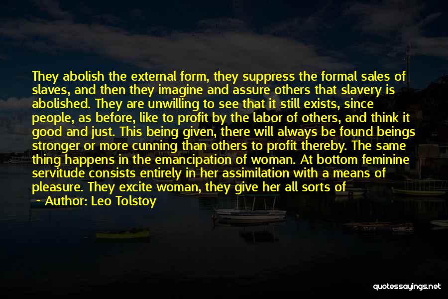 Leo Tolstoy Quotes: They Abolish The External Form, They Suppress The Formal Sales Of Slaves, And Then They Imagine And Assure Others That