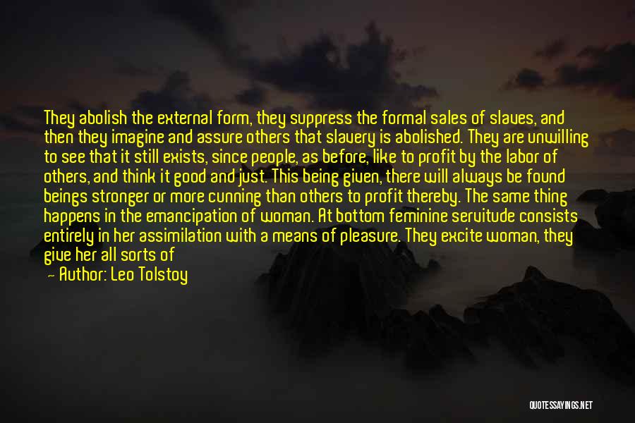 Leo Tolstoy Quotes: They Abolish The External Form, They Suppress The Formal Sales Of Slaves, And Then They Imagine And Assure Others That