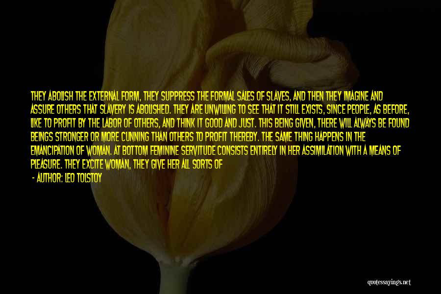 Leo Tolstoy Quotes: They Abolish The External Form, They Suppress The Formal Sales Of Slaves, And Then They Imagine And Assure Others That