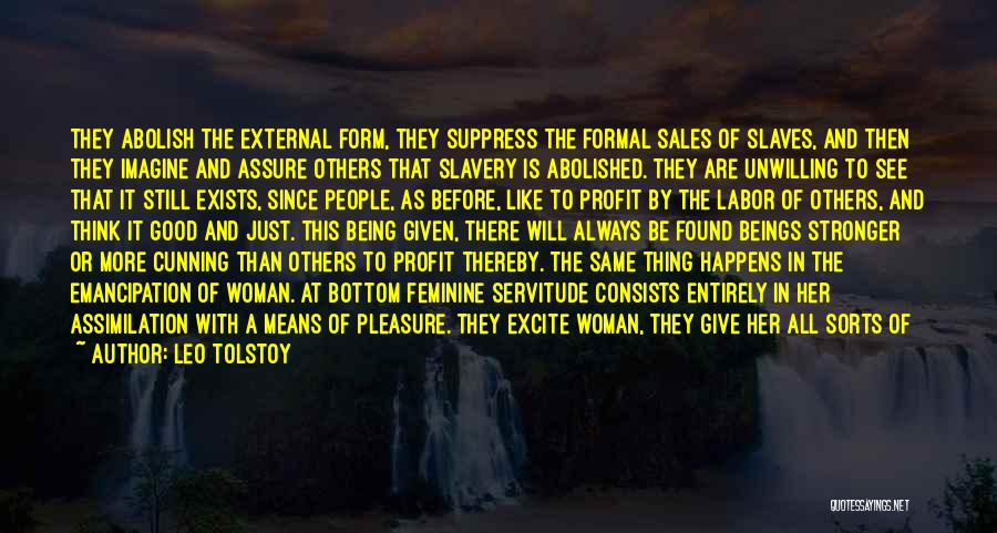 Leo Tolstoy Quotes: They Abolish The External Form, They Suppress The Formal Sales Of Slaves, And Then They Imagine And Assure Others That