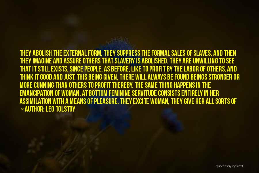 Leo Tolstoy Quotes: They Abolish The External Form, They Suppress The Formal Sales Of Slaves, And Then They Imagine And Assure Others That