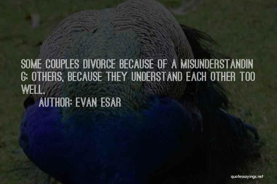 Evan Esar Quotes: Some Couples Divorce Because Of A Misunderstandin G; Others, Because They Understand Each Other Too Well.