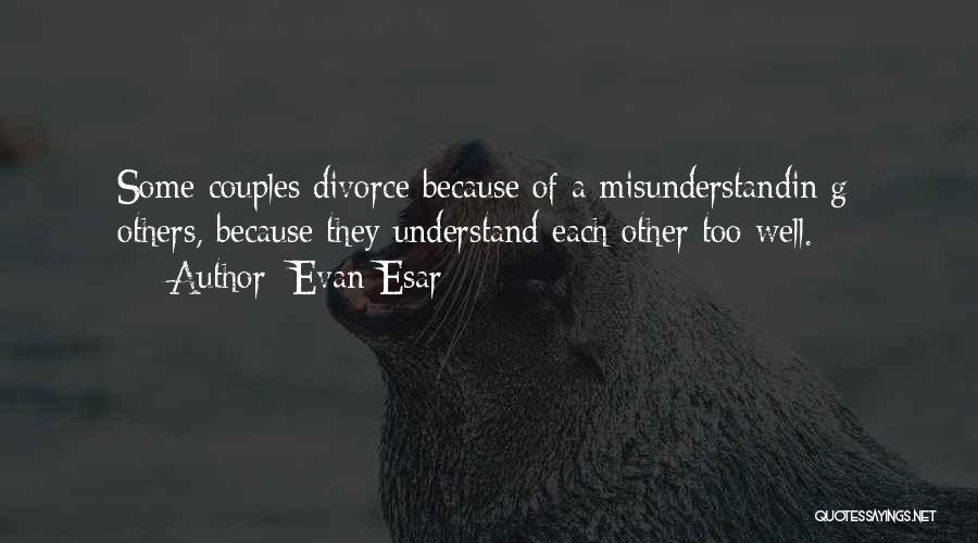Evan Esar Quotes: Some Couples Divorce Because Of A Misunderstandin G; Others, Because They Understand Each Other Too Well.