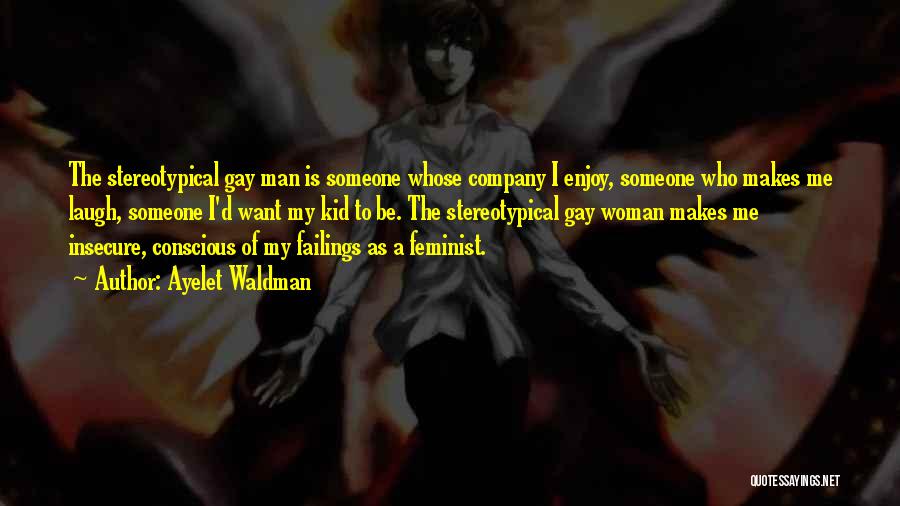 Ayelet Waldman Quotes: The Stereotypical Gay Man Is Someone Whose Company I Enjoy, Someone Who Makes Me Laugh, Someone I'd Want My Kid