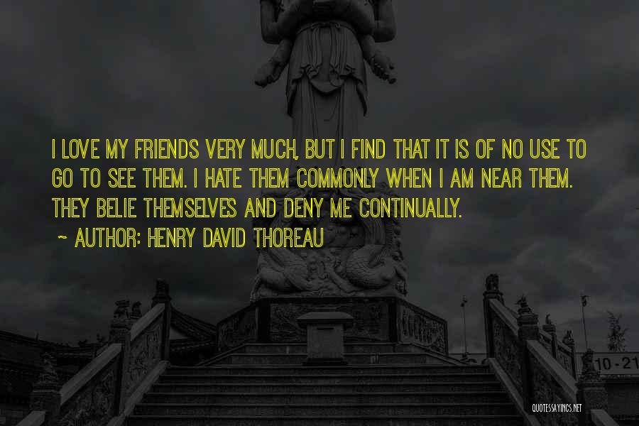 Henry David Thoreau Quotes: I Love My Friends Very Much, But I Find That It Is Of No Use To Go To See Them.