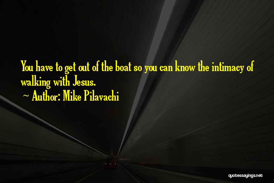 Mike Pilavachi Quotes: You Have To Get Out Of The Boat So You Can Know The Intimacy Of Walking With Jesus.