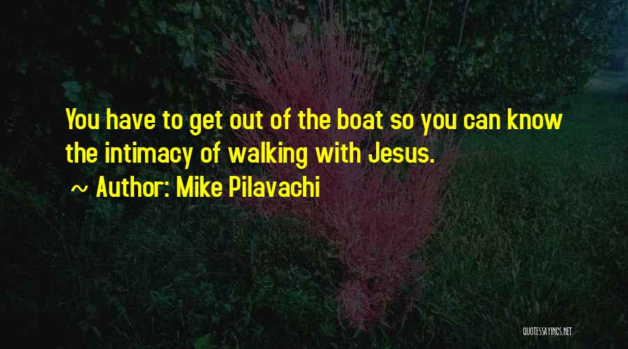 Mike Pilavachi Quotes: You Have To Get Out Of The Boat So You Can Know The Intimacy Of Walking With Jesus.