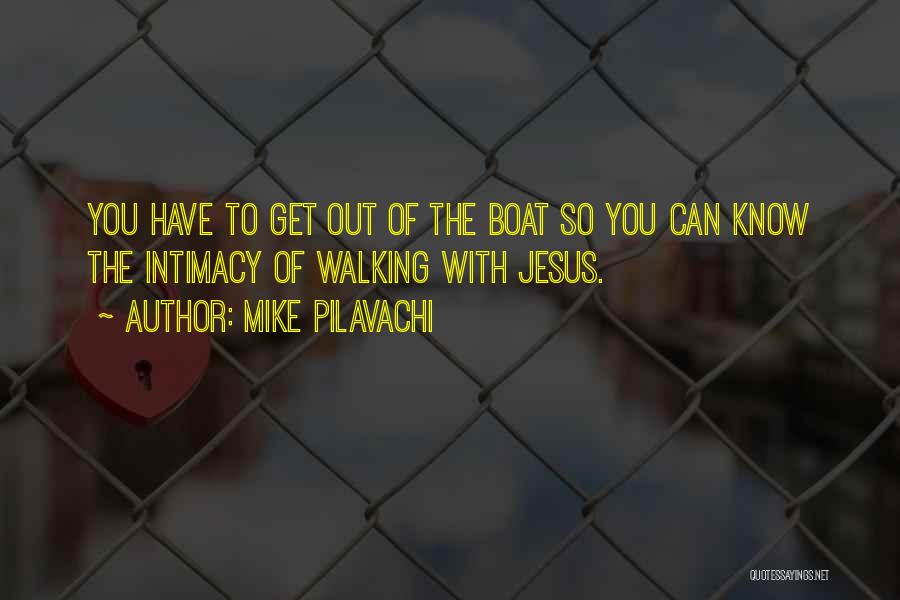 Mike Pilavachi Quotes: You Have To Get Out Of The Boat So You Can Know The Intimacy Of Walking With Jesus.