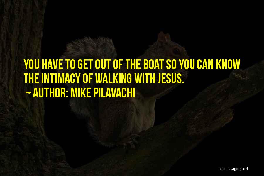 Mike Pilavachi Quotes: You Have To Get Out Of The Boat So You Can Know The Intimacy Of Walking With Jesus.