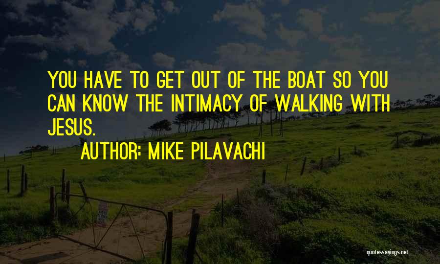 Mike Pilavachi Quotes: You Have To Get Out Of The Boat So You Can Know The Intimacy Of Walking With Jesus.