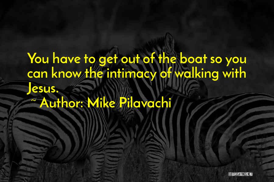 Mike Pilavachi Quotes: You Have To Get Out Of The Boat So You Can Know The Intimacy Of Walking With Jesus.