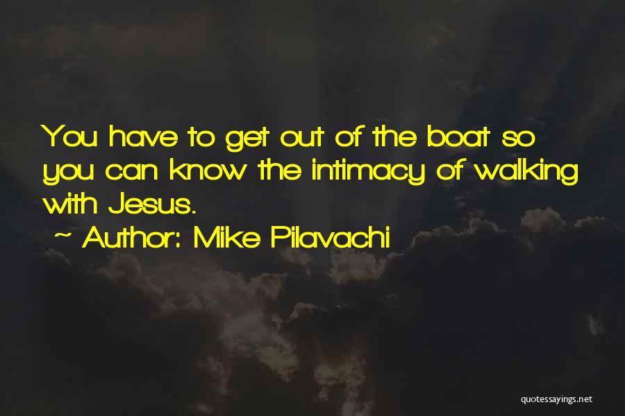 Mike Pilavachi Quotes: You Have To Get Out Of The Boat So You Can Know The Intimacy Of Walking With Jesus.