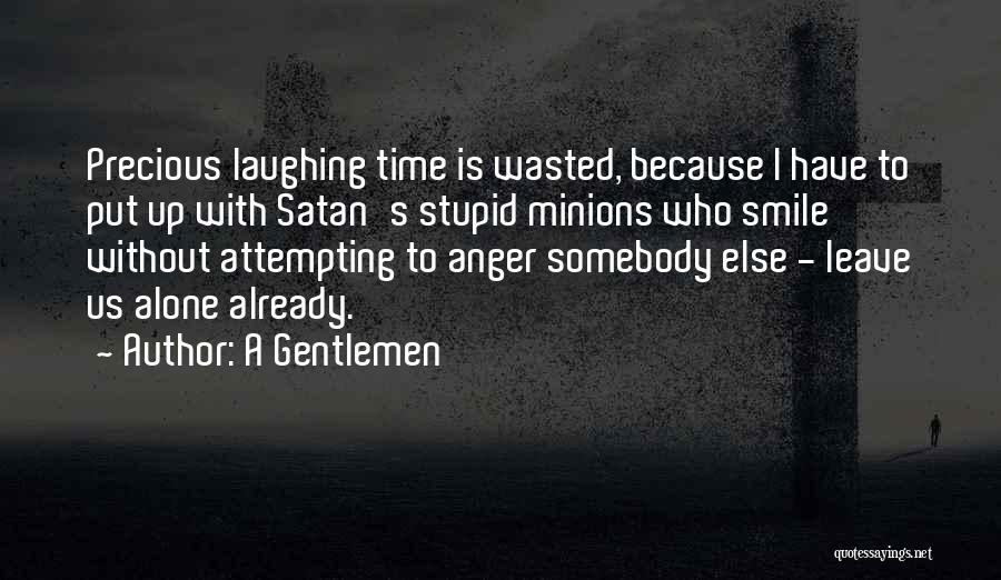 A Gentlemen Quotes: Precious Laughing Time Is Wasted, Because I Have To Put Up With Satan's Stupid Minions Who Smile Without Attempting To