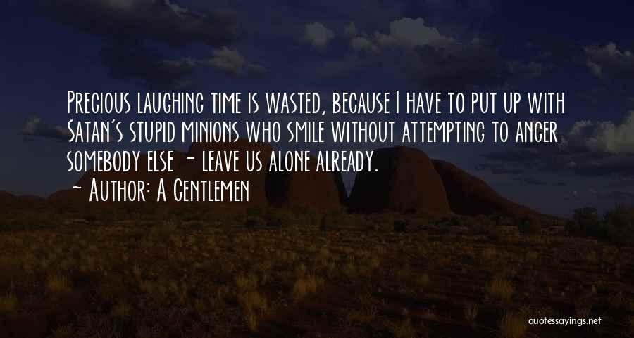 A Gentlemen Quotes: Precious Laughing Time Is Wasted, Because I Have To Put Up With Satan's Stupid Minions Who Smile Without Attempting To