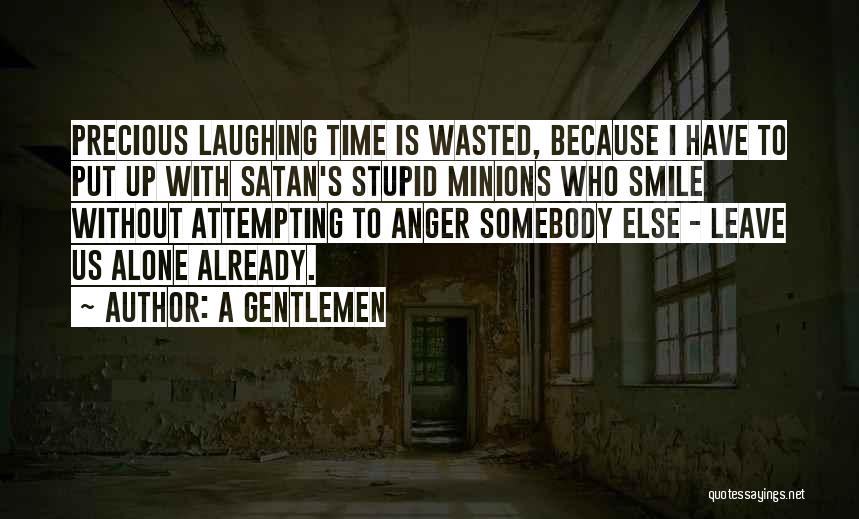 A Gentlemen Quotes: Precious Laughing Time Is Wasted, Because I Have To Put Up With Satan's Stupid Minions Who Smile Without Attempting To