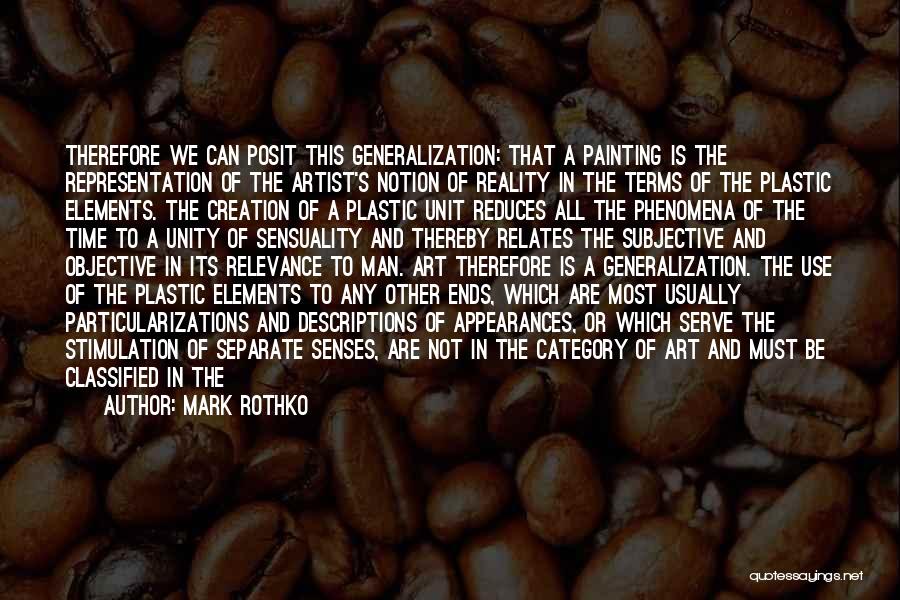 Mark Rothko Quotes: Therefore We Can Posit This Generalization: That A Painting Is The Representation Of The Artist's Notion Of Reality In The