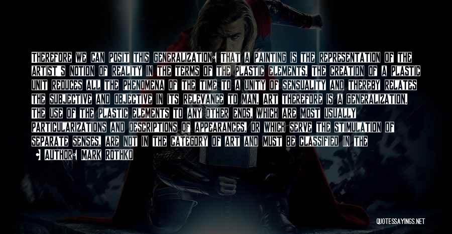 Mark Rothko Quotes: Therefore We Can Posit This Generalization: That A Painting Is The Representation Of The Artist's Notion Of Reality In The