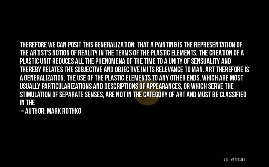 Mark Rothko Quotes: Therefore We Can Posit This Generalization: That A Painting Is The Representation Of The Artist's Notion Of Reality In The