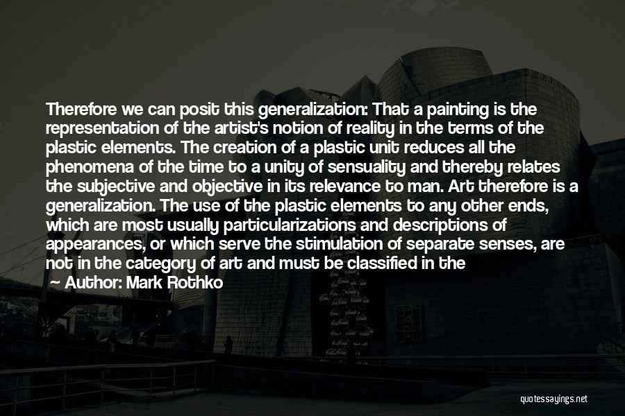 Mark Rothko Quotes: Therefore We Can Posit This Generalization: That A Painting Is The Representation Of The Artist's Notion Of Reality In The