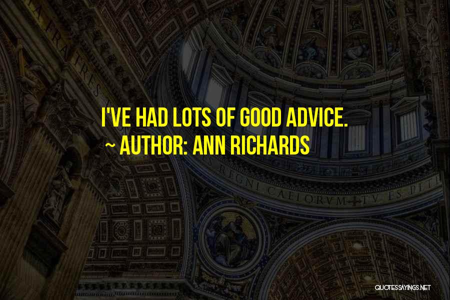 Ann Richards Quotes: I've Had Lots Of Good Advice.