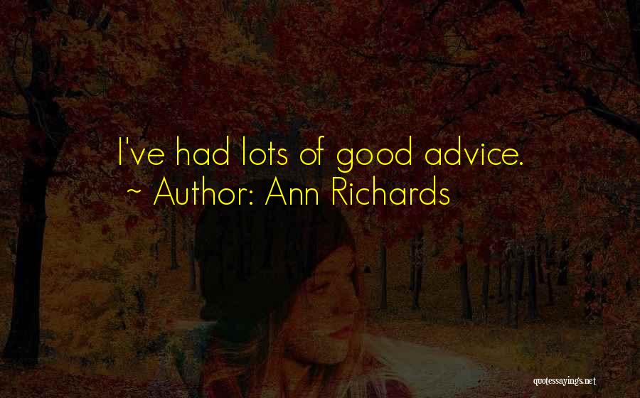 Ann Richards Quotes: I've Had Lots Of Good Advice.