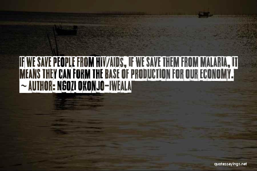 Ngozi Okonjo-Iweala Quotes: If We Save People From Hiv/aids, If We Save Them From Malaria, It Means They Can Form The Base Of