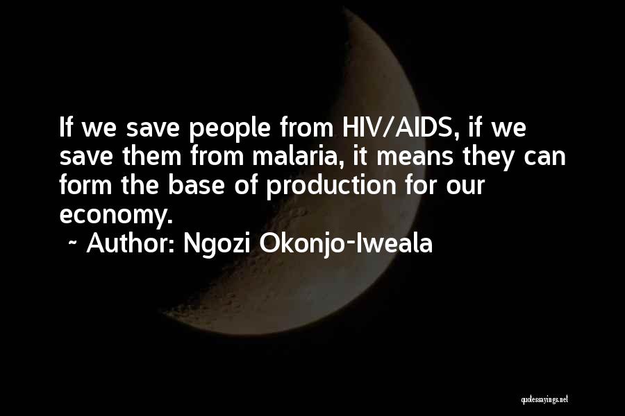 Ngozi Okonjo-Iweala Quotes: If We Save People From Hiv/aids, If We Save Them From Malaria, It Means They Can Form The Base Of