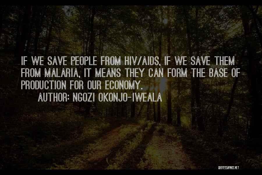 Ngozi Okonjo-Iweala Quotes: If We Save People From Hiv/aids, If We Save Them From Malaria, It Means They Can Form The Base Of