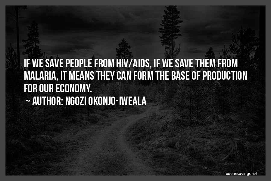 Ngozi Okonjo-Iweala Quotes: If We Save People From Hiv/aids, If We Save Them From Malaria, It Means They Can Form The Base Of