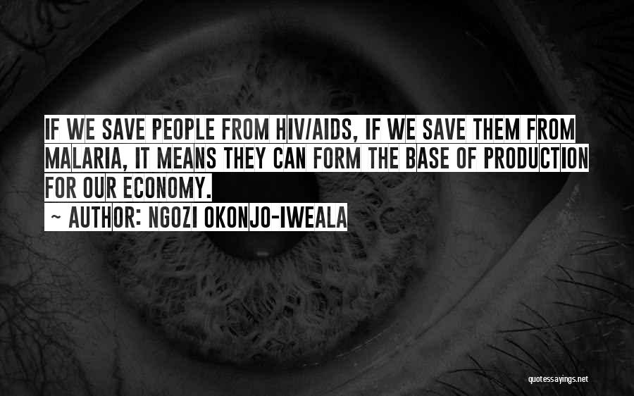 Ngozi Okonjo-Iweala Quotes: If We Save People From Hiv/aids, If We Save Them From Malaria, It Means They Can Form The Base Of