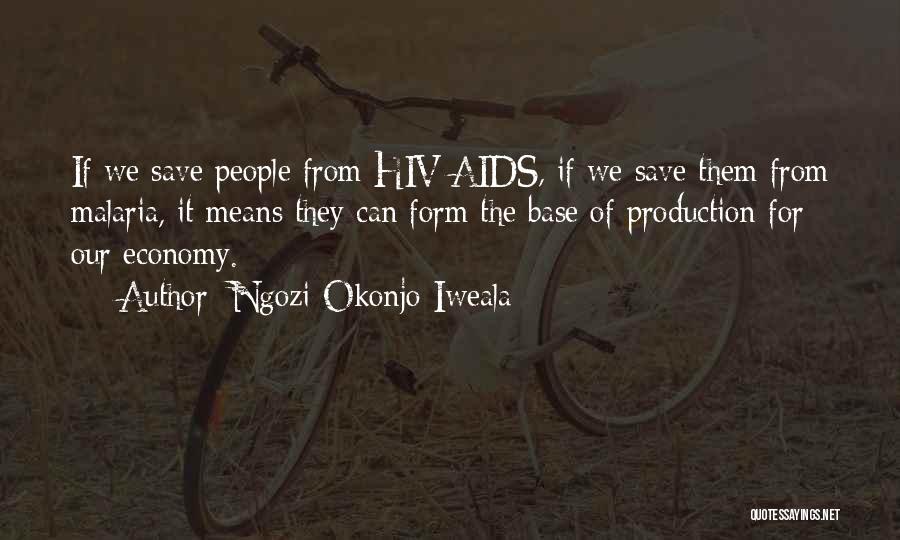 Ngozi Okonjo-Iweala Quotes: If We Save People From Hiv/aids, If We Save Them From Malaria, It Means They Can Form The Base Of
