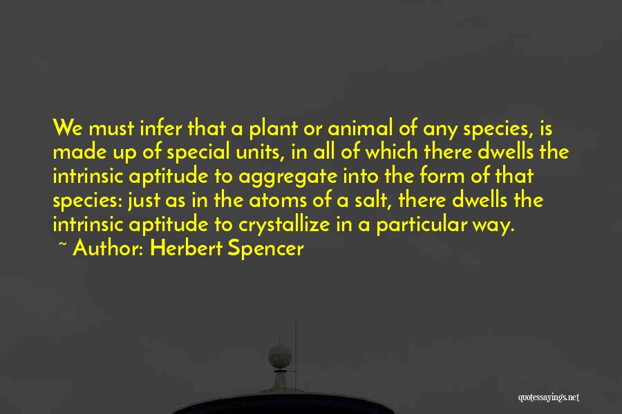 Herbert Spencer Quotes: We Must Infer That A Plant Or Animal Of Any Species, Is Made Up Of Special Units, In All Of
