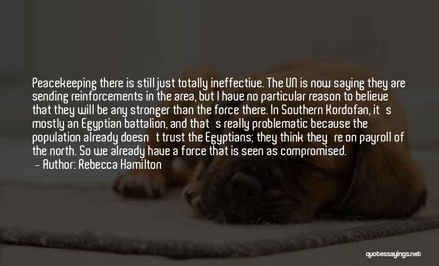 Rebecca Hamilton Quotes: Peacekeeping There Is Still Just Totally Ineffective. The Un Is Now Saying They Are Sending Reinforcements In The Area, But