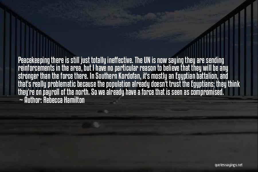 Rebecca Hamilton Quotes: Peacekeeping There Is Still Just Totally Ineffective. The Un Is Now Saying They Are Sending Reinforcements In The Area, But