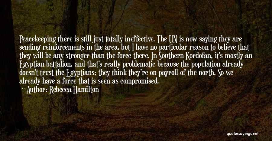 Rebecca Hamilton Quotes: Peacekeeping There Is Still Just Totally Ineffective. The Un Is Now Saying They Are Sending Reinforcements In The Area, But