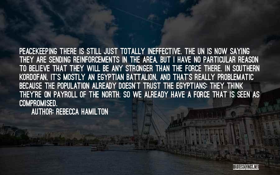 Rebecca Hamilton Quotes: Peacekeeping There Is Still Just Totally Ineffective. The Un Is Now Saying They Are Sending Reinforcements In The Area, But