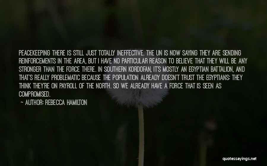 Rebecca Hamilton Quotes: Peacekeeping There Is Still Just Totally Ineffective. The Un Is Now Saying They Are Sending Reinforcements In The Area, But